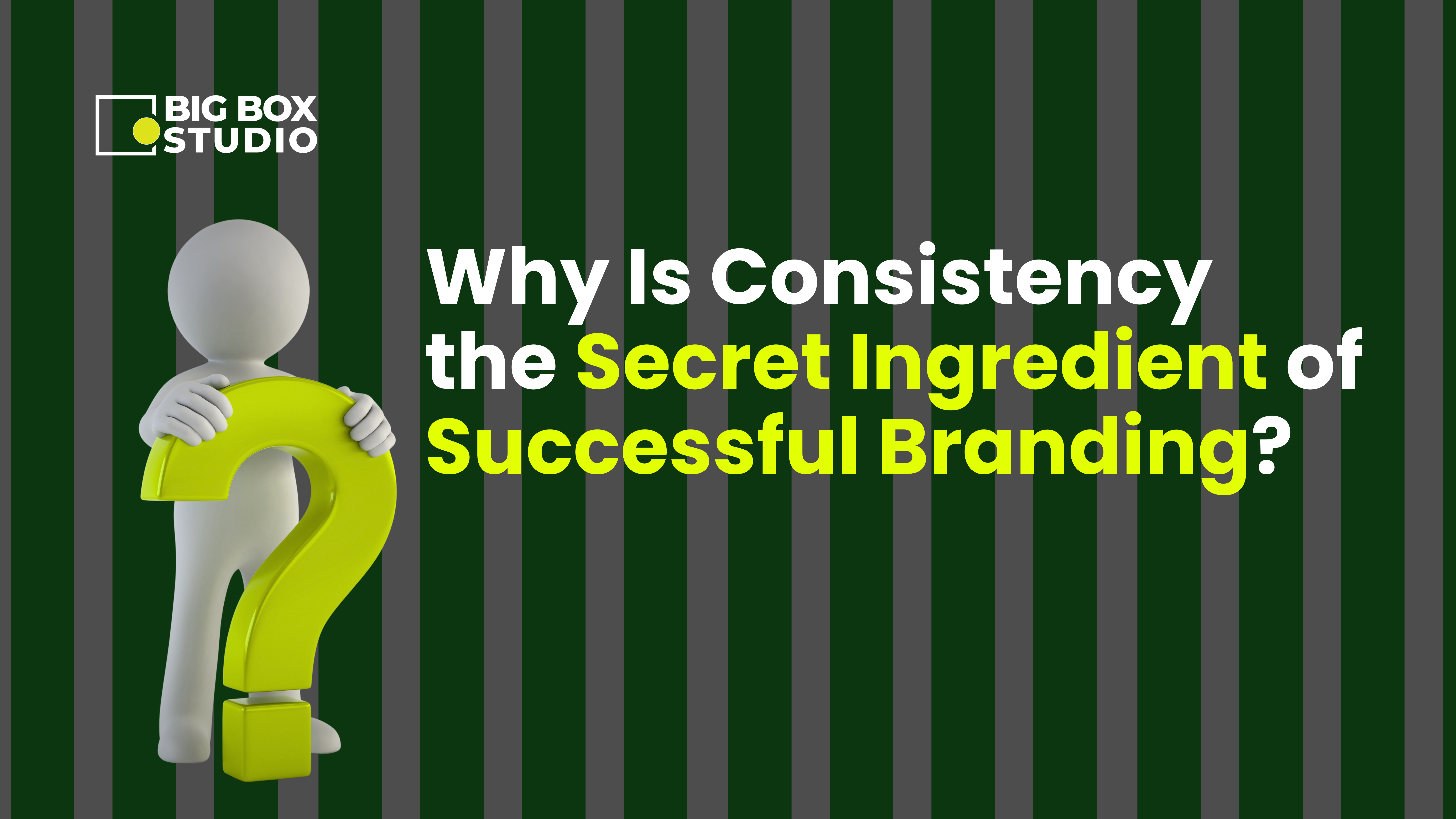 Why Is Consistency the Secret Ingredient of Successful Branding
