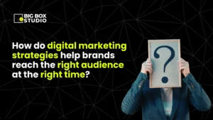 How do digital marketing strategies help brands reach the right audience at the right time?