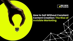 How to Sell Without Constant Content Creation: The Rise of Invisible Marketing