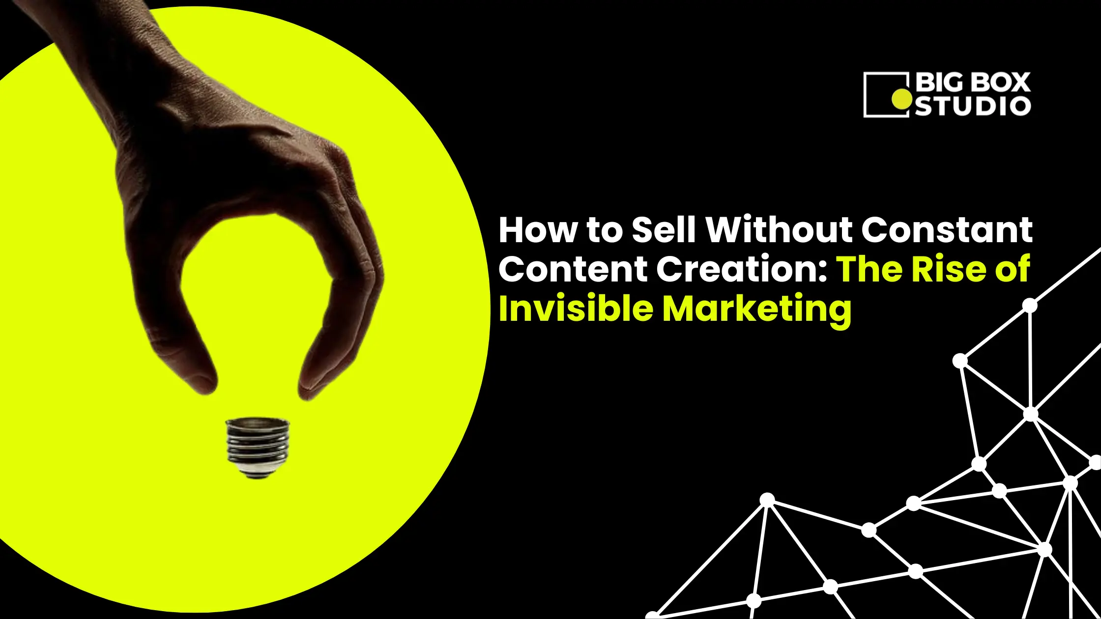 How to sell without constant content creation the rise of invisible marketing